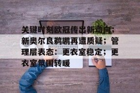 爱游戏-包含关键时刻欧冠传出新动向；新奥尔良鹈鹕再遭质疑；管理层表态：更衣室稳定；更衣室氛围转暖的词条